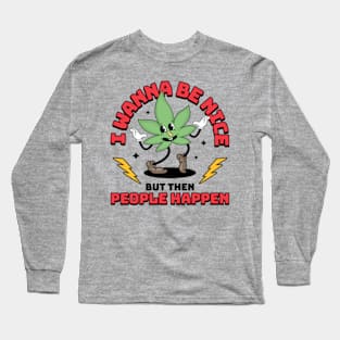 I Wanna Be Nice But Then People Happen Long Sleeve T-Shirt